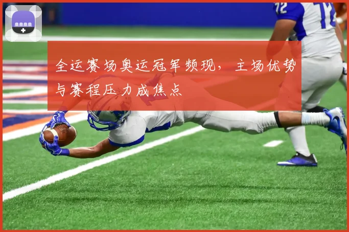 全运赛场奥运冠军频现，主场优势与赛程压力成焦点