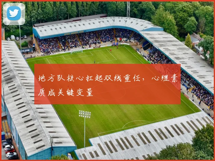 地方队核心扛起双线重任，心理素质成关键变量
